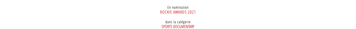  En nomination ROCKIE AWARDS 2021 dans la catégorie SPORTS DOCUMENTARY